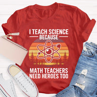 I Teach Science Because Math Teacher Need Hero T-Shirt